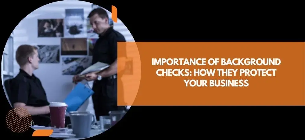 IMPORTANCE OF BACKGROUND CHECKS  HOW THEY PROTECT YOUR BUSINESS.webp
