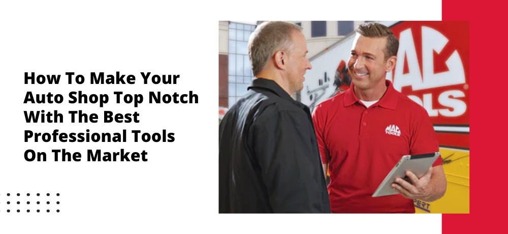 Get The Knowledge To Make Your Auto Shop Top Notch With The Best Professional Tools On The Market