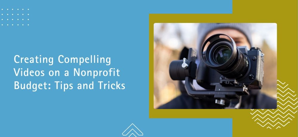 Creating Compelling Videos on a Nonprofit Budget: Tips and Tricks