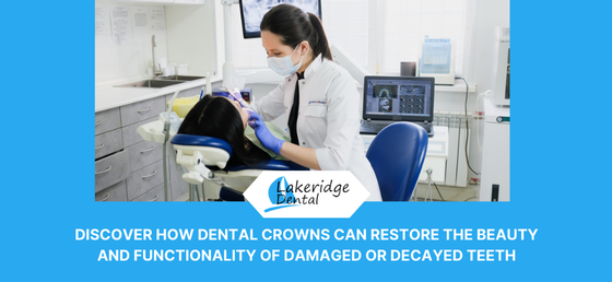 Discover How Dental Crowns Can Restore the Beauty and Functionality of Damaged or Decayed Teeth
