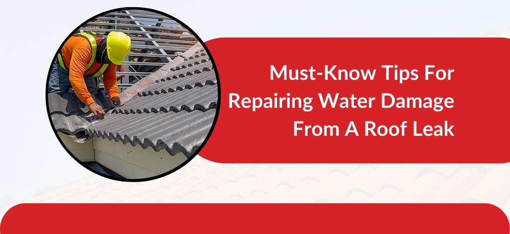 Must-Know Tips For Repairing Water Damage From A Roof Leak