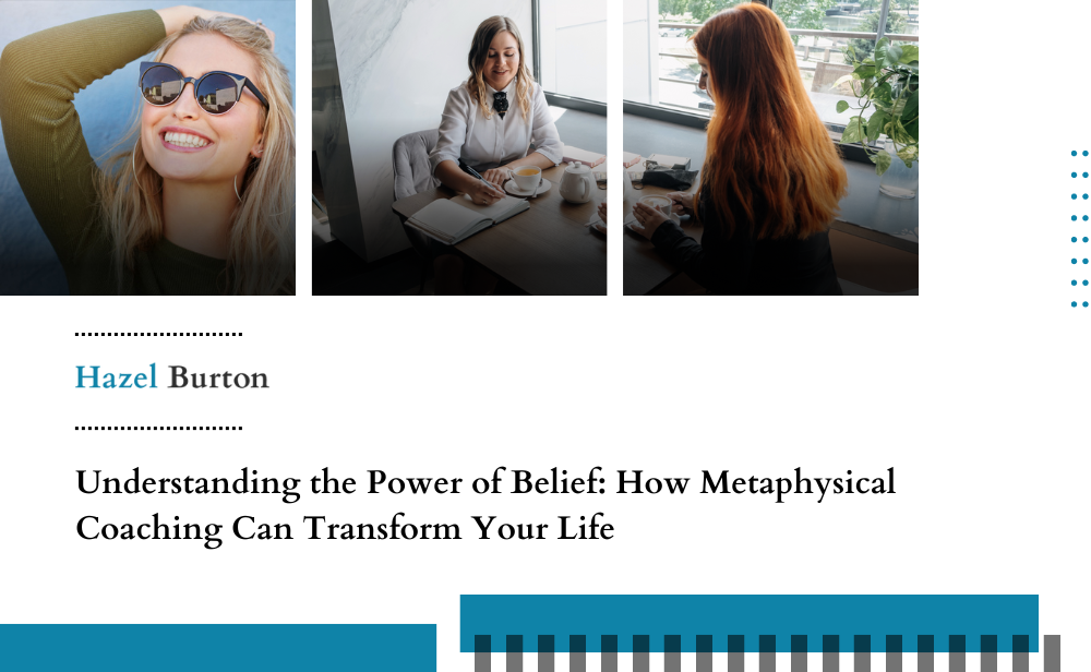 Understanding the Power of Belief: How Metaphysical Coaching Can Transform Your Life