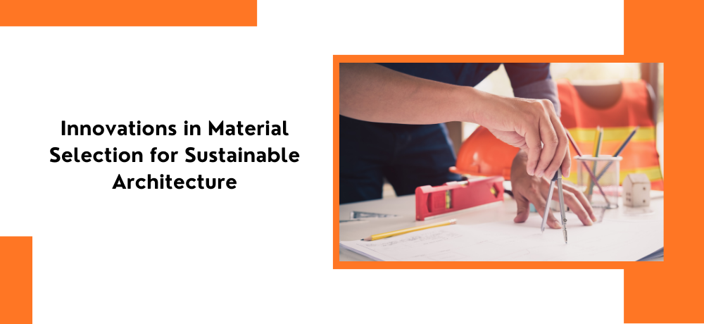 Innovations in Material Selection for Sustainable Architecture