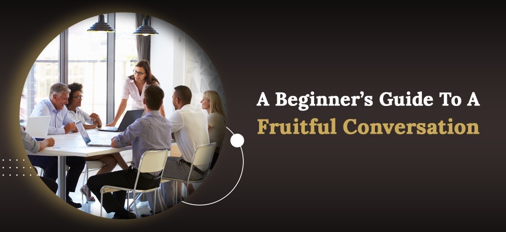 A Beginner’s Guide To A Fruitful Conversation