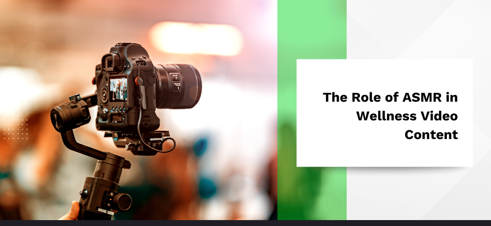 The Role of ASMR in Wellness Video Content