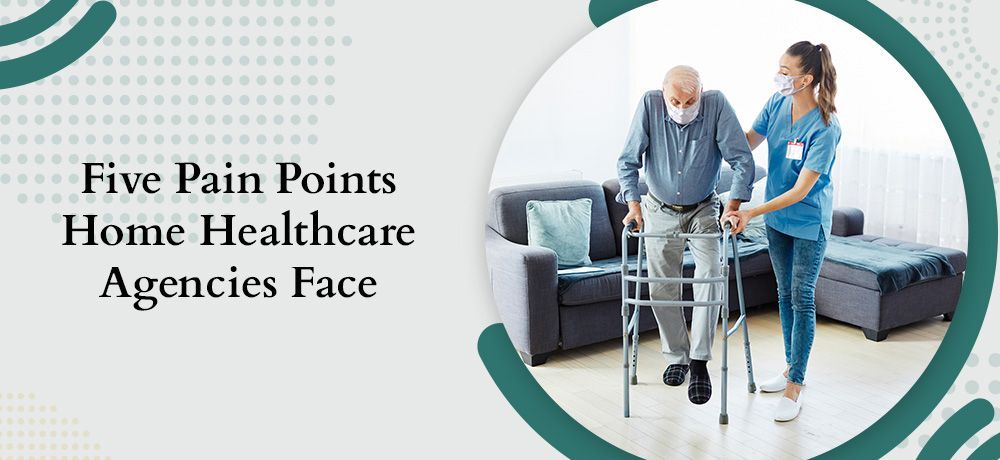 Five Pain Points Home Healthcare Agencies Face.jpg