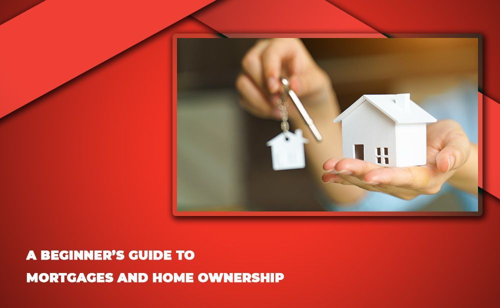 A Beginner’s Guide To Mortgages And Home Ownership.jpg