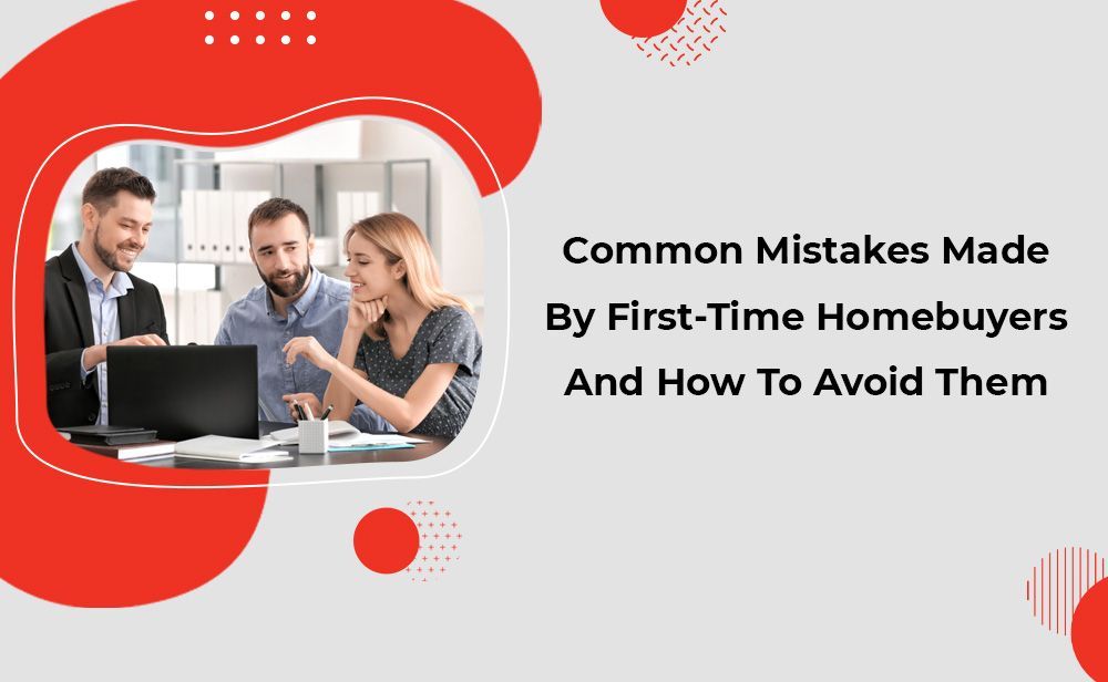 Common Mistakes Made By First-Time Homebuyers And How To Avoid Them.jpg