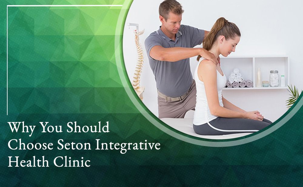 Why You Should Choose Seton Integrative Health Clinic!.jpg